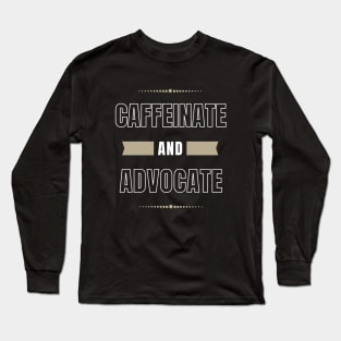 Caffeinate And Advocate, Coffee Lover Long Sleeve T-Shirt